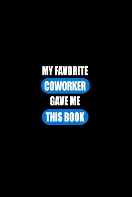 My Favorite Coworker Gave me this Book: Gift For Coworker Or Boss - Office Gift - Office Worker Book - Lines Notebook 6x9 120 pages By Designood Cover Image
