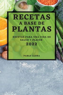 Recetas a Base de Plantas 2022: Recetas Para Una Vida de Salud Y Placer  (Paperback) | Malaprop's Bookstore/Cafe