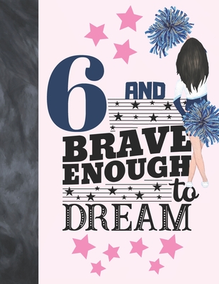 6 And Brave Enough To Dream: Cheerleading Gift For Girls 6 Years Old - Cheerleader College Ruled Composition Writing School Notebook To Take Classr Cover Image