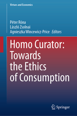 Homo Curator: Towards the Ethics of Consumption (Virtues and Economics #8)