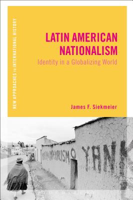 Latin American Nationalism: Identity in a Globalizing World (New Approaches to International History)