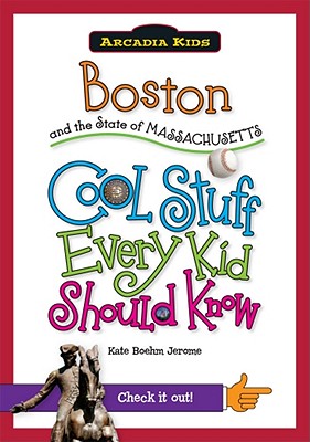 Boston and the State of Massachusetts: Cool Stuff Every Kid Should Know (Arcadia Kids)