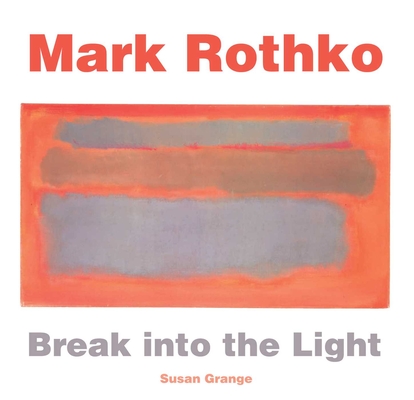 Mark Rothko: Break into the Light (Masterworks) By Susan Grange Cover Image