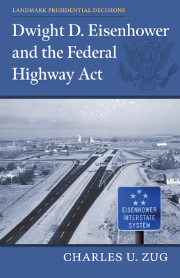 Dwight D. Eisenhower and the Federal Highway Act (Landmark Presidential Decisions)