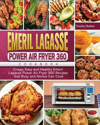 Emeril Lagasse Power Air Fryer 360 Cookbook: Crispy, Easy and Healthy Emeril  Lagasse Power Air Fryer 360 Recipes that Busy and Novice Can Cook  (Paperback)