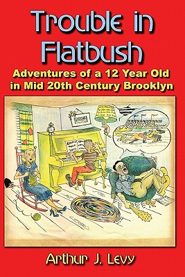 Trouble in Flatbush: The Adventures of a 12 Year Old in Mid 20th Century Brooklyn