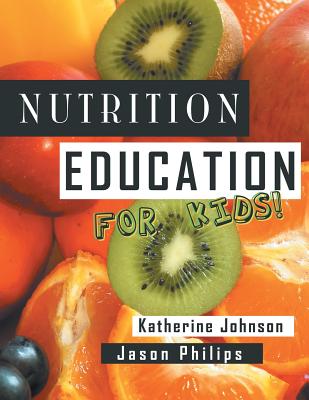 Nutrition Education for Kids: Health Science Series By Katherine Johnson Cover Image