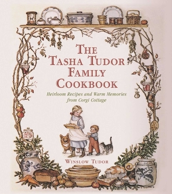 The Tasha Tudor Family Cookbook: Heirloom Recipes and Warm Memories from Corgi Cottage Cover Image