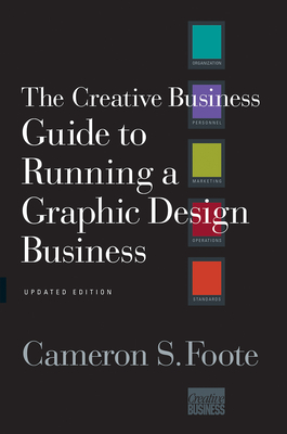 The Creative Business Guide to Running a Graphic Design Business By Cameron S. Foote Cover Image