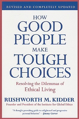 How Good People Make Tough Choices Rev Ed: Resolving the Dilemmas of Ethical Living