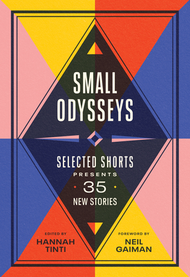 Small Odysseys: Selected Shorts Presents 35 New Stories By Hannah Tinti (Editor), Neil Gaiman (Foreword by) Cover Image