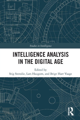 Intelligence Analysis in the Digital Age (Studies in Intelligence)