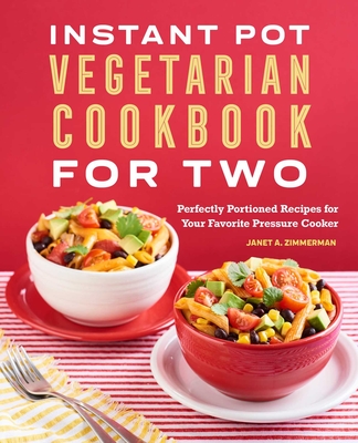 Instant Pot® Vegetarian Cookbook for Two: Perfectly Portioned Recipes for Your Favorite Pressure Cooker