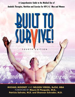 Built to Survive: A Comprehensive Guide to the Medical Use of Anabolic Therapies, Nutrition and Exercise for HIV+ Men and Women Cover Image