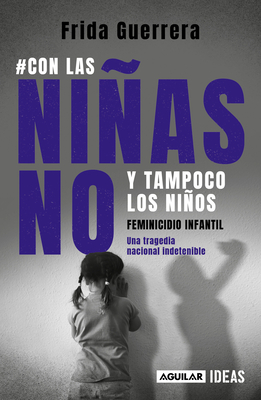 Con las niñas no y tampoco los niños: Feminicidio infantil / Not the Girls, and Neither the Boys. Child Feminicide