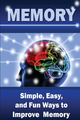 Memory: Simple, Easy, and Fun Ways to Improve Memory (Mental Performance)