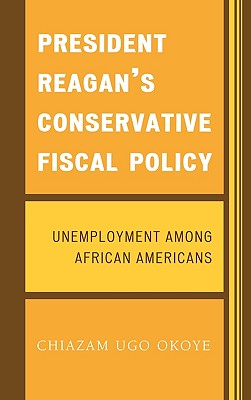 President Reagan's Conservative Fiscal Policy: Unemployment Among African Americans By Chiazam Ugo Okoye Cover Image