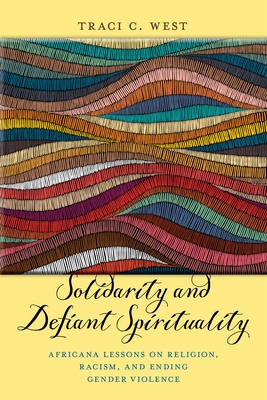 Solidarity and Defiant Spirituality: Africana Lessons on Religion, Racism, and Ending Gender Violence (Religion and Social Transformation #4)