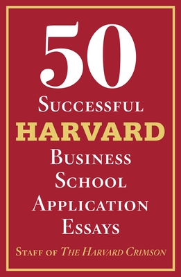 50 Successful Harvard Business School Application Essays: With Analysis by the Staff of The Harvard Crimson cover