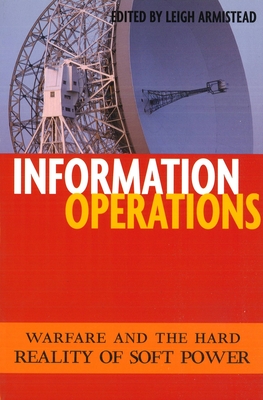 Information Operations: Warfare and the Hard Reality of Soft Power Cover Image