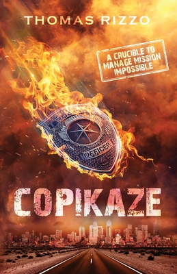 Copikaze: A Crucible to Manage Mission Impossible By Thomas Rizzo Cover Image
