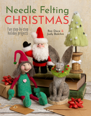 Needle Felting Christmas: Fun step-by-step holiday projects Cover Image