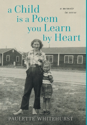 A Child is a Poem You Learn by Heart: A Memoir in Verse: A Memoir in Verse: A Memoir in Verse By Paulette Whitehurst, Douglas S. Jones (Editor) Cover Image