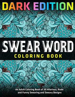 Swear Coloring Book: An Adult Coloring Book of 30 Hilarious, Rude and Funny  Swearing and Sweary Designs (Paperback)