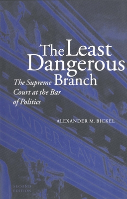 The Least Dangerous Branch: The Supreme Court at the Bar of Politics Cover Image