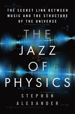 The Jazz of Physics: The Secret Link Between Music and the Structure of the Universe By Stephon Alexander Cover Image
