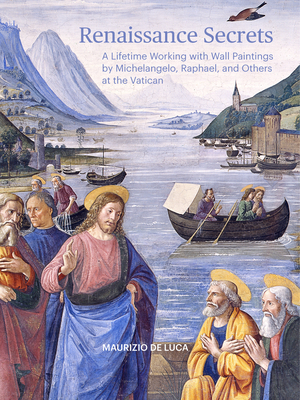 Renaissance Secrets: A Lifetime Working with Wall Paintings by Michelangelo, Raphael, and Others at the Vatican By Maurizio De Luca, Jason Cardone (Translated by) Cover Image