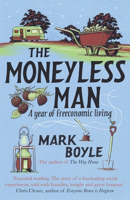The Moneyless Man: A Year of Freeconomic Living By Mark Boyle Cover Image