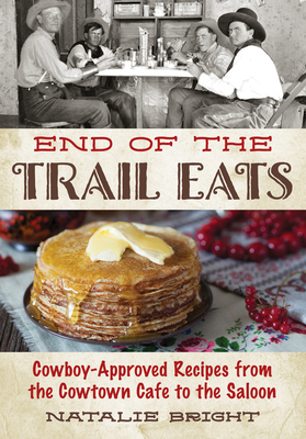 End of the Trail Eats: Cowboy-Approved Recipes from the Cowtown Cafe to the Saloon Cover Image