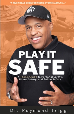 Play It Safe: A Teen's Guide to Personal Safety, Phone Safety, and Police Safety By Raymond Trigg Cover Image