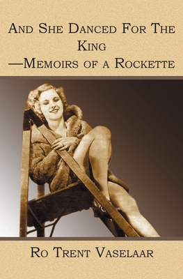 And She Danced For The King - Memoirs of a Rockette By Ro Trent Vaselaar Cover Image