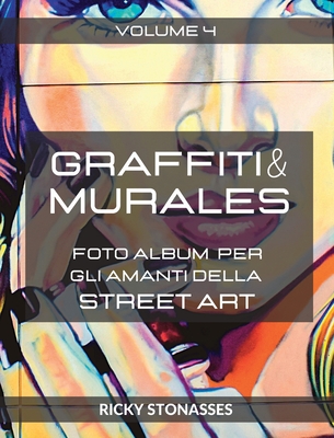 GRAFFITI e MURALES #4: Foto album per gli amanti della Street art - Volume n.4
