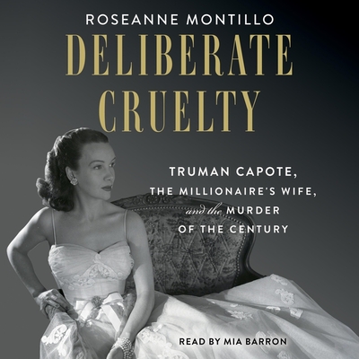 Deliberate Cruelty: Truman Capote, the Millionaire's Wife, and the Murder of the Century By Roseanne Montillo, Mia Barron (Read by) Cover Image