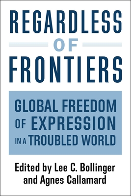 Regardless of Frontiers: Global Freedom of Expression in a Troubled World By Agnes Callamard (Editor), Lee Bollinger (Editor) Cover Image