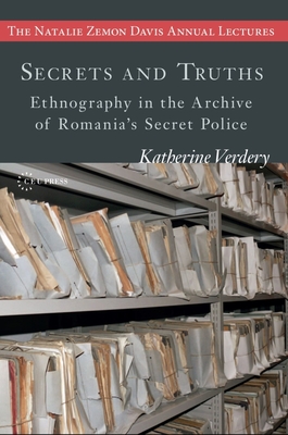 Secrets and Truths: Ethnography in the Archive of Romania's Secret Police (Natalie Zemon Davis Annual Lectures)