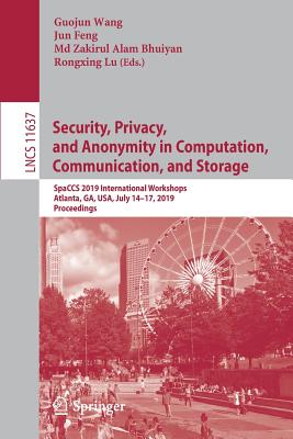 Security, Privacy, and Anonymity in Computation, Communication, and Storage: Spaccs 2019 International Workshops, Atlanta, Ga, Usa, July 14-17, 2019, Cover Image