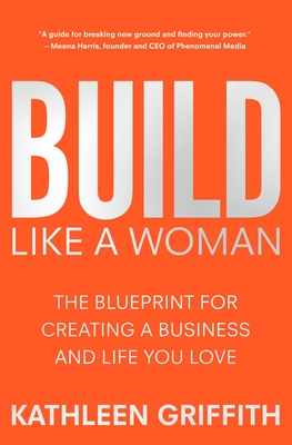 Build Like A Woman: The Blueprint for Creating a Business and Life You Love Cover Image