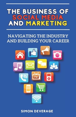 The Business of Social Media and Marketing: Navigating the Industry and Building Your Career Cover Image