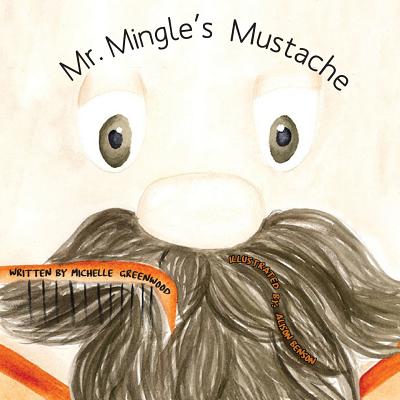 Mr. Mingle's Mustache By Michelle Greenwood, Alison Benson (Illustrator) Cover Image
