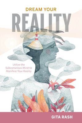 Dream Your Reality: Utilize the Subconscious Mind to Manifest Your Reality Cover Image