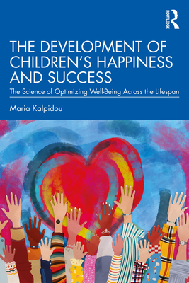 The Development of Children's Happiness and Success: The Science of Optimizing Well-Being Across the Lifespan Cover Image