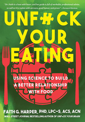 Unfuck Your Eating: Using Science to Build a Better Relationship with Food, Health, and Body Image: Using Science to Build a Better Relationship with By Faith G. Harper Cover Image