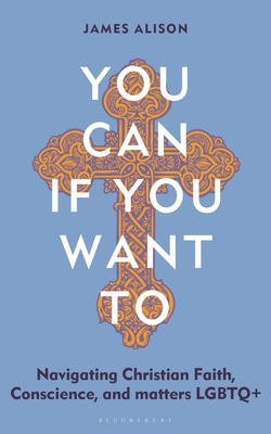 You Can, If You Want To: Navigating Christian Faith, Conscience, and matters LGBTQ+ By James Alison Cover Image