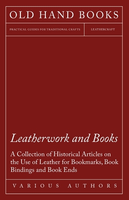 Leatherwork and Books - A Collection of Historical Articles on the Use of Leather for Bookmarks, Book Bindings and Book Ends Cover Image