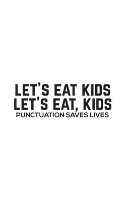 Let's Eat Kids: Let's Eat Kids - Funny Grammar Notebook For Spelling Correct Bees, Spellers, English Teachers And Students Because Com Cover Image