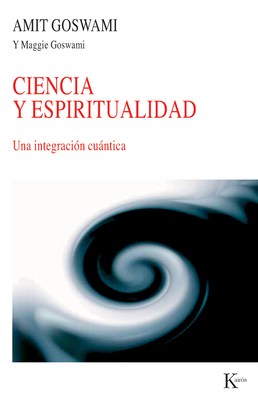 Ciencia y espiritualidad: Una integración cuántica By Amit Goswami, Maggie Goswami Cover Image